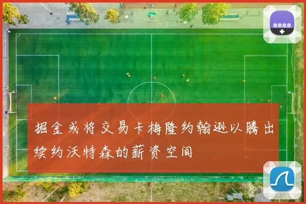 掘金或将交易卡梅隆约翰逊以腾出续约沃特森的薪资空间
